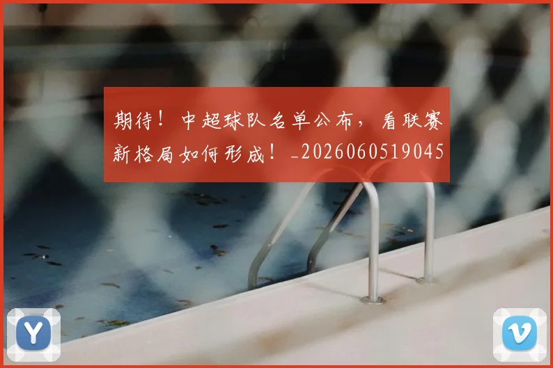 期待!中超球队名单公布,看联赛新格局如何形成!_20260605190455