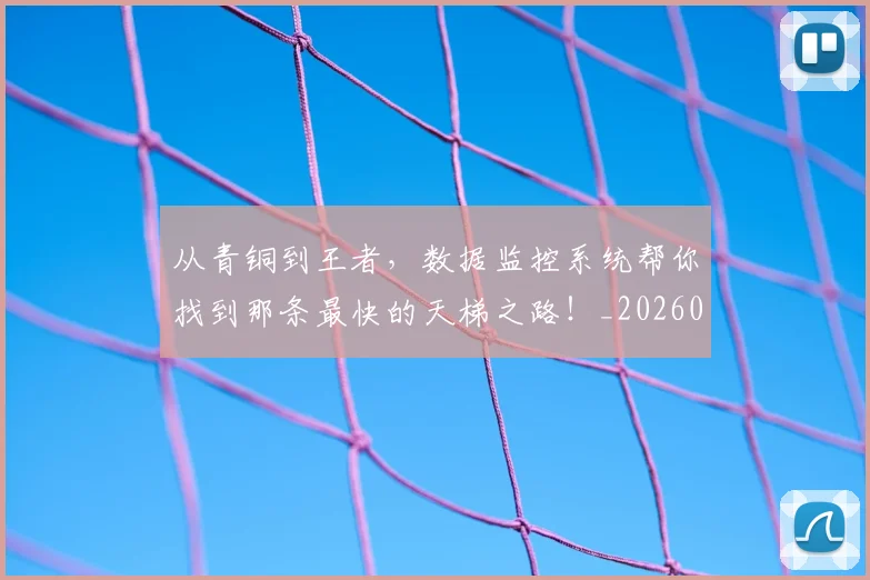 从青铜到王者,数据监控系统帮你找到那条最快的天梯之路!_20260601173323